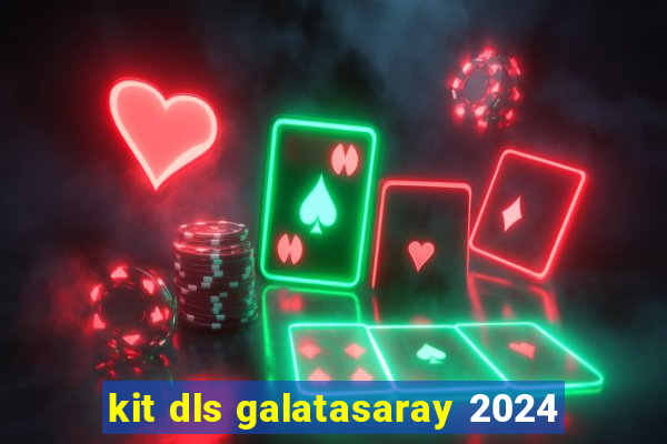 kit dls galatasaray 2024
